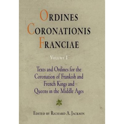 Ordines Coronationis Franciae Volume 1: Texts and Ordines for the Coronation of Frankish and French K..., University of Pennsylvania Press