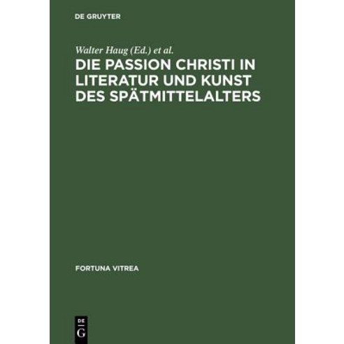 Die Passion Christi in Literatur Und Kunst Des Spatmittelalters: [Uberarb. Fassung Der Beitrage Zum 8...., de Gruyter