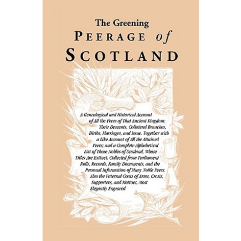 The Greening Peerage of Scotland: A Genealogical and Historical Account of All the Peers of That Ancie..., Heritage Books