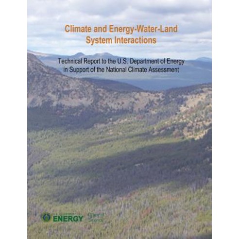 Climate and Energy-Water-Land System Interactions: Technical Report to the U.S. Department of Energy i..., Createspace Independent Publishing Platform