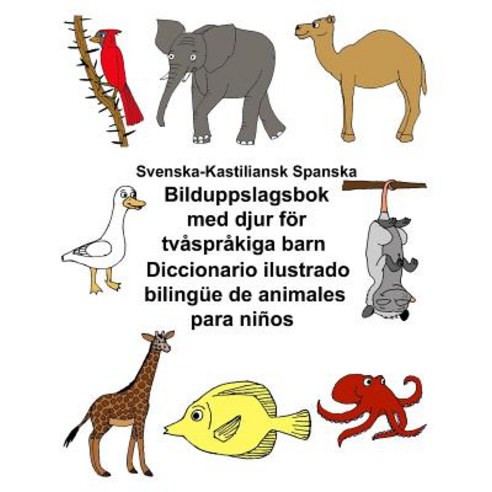 Svenska-Kastiliansk Spanska Bilduppslagsbok Med Djur for Tvasprakiga Barn Diccionario Ilustrado Biling..., Createspace Independent Publishing Platform