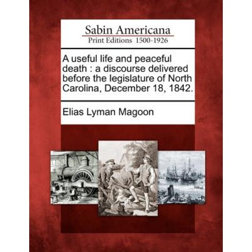 A Useful Life and Peaceful Death: A Discourse Delivered Before the Legislature of North Carolina Dece..., Gale Ecco, Sabin Americana