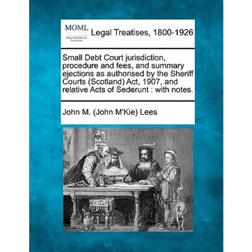 Small Debt Court Jurisdiction Procedure and Fees and Summary Ejections as Authorised by the Sheriff ..., Gale, Making of Modern Law