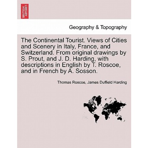 The Continental Tourist. Views of Cities and Scenery in Italy France and Switzerland. from Original ..., British Library, Historical Print Editions
