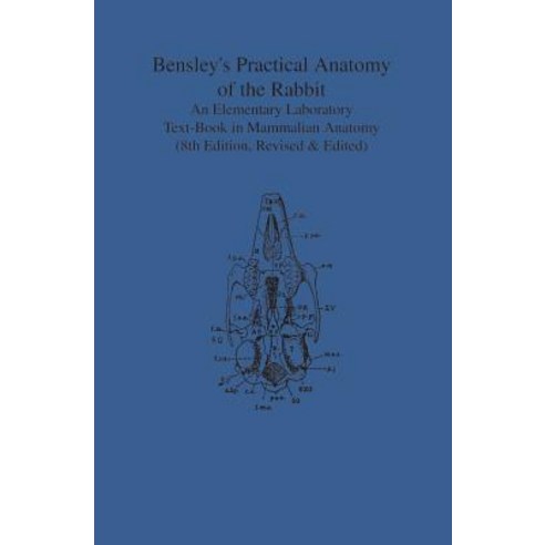 Bensley''s Practical Anatomy of the Rabbit: An Elementary Laboratory Text-Book in Mammalian Anatomy (Ei..., University of Toronto Press