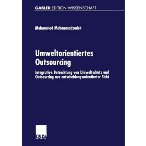 Umweltorientiertes Outsourcing: Integrative Betrachtung Von Umweltschutz Und Outsourcing Aus Entscheid..., Deutscher Universitatsverlag