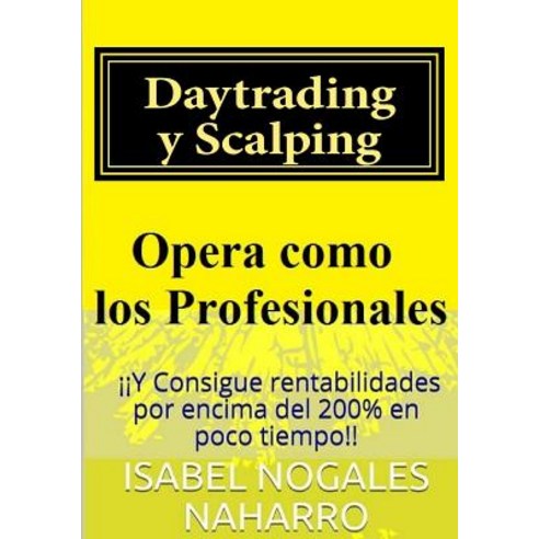 Daytrading y Scalping: Opera Como Los Profesionales y Consigue Rentabilidades Hasta 200% En Poco Tiemp..., Createspace Independent Publishing Platform