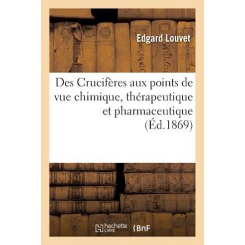 Des Cruciferes Aux Points de Vue Chimique Therapeutique Et Pharmaceutique, Hachette Livre - Bnf
