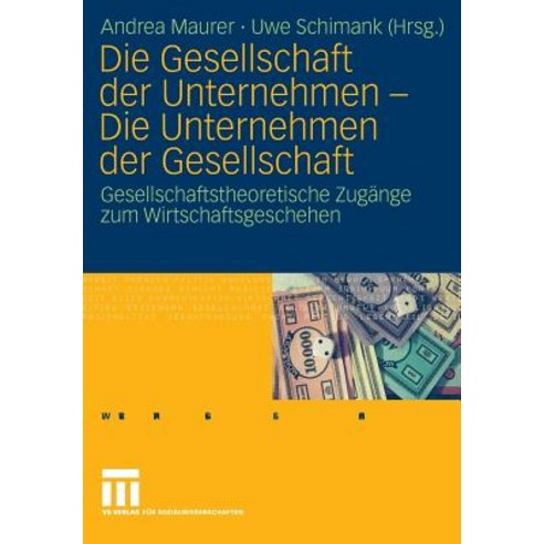 Die Gesellschaft Der Unternehmen - Die Unternehmen Der Gesellschaft: Gesellschaftstheoretische Zugange..., Vs Verlag Fur Sozialwissenschaften