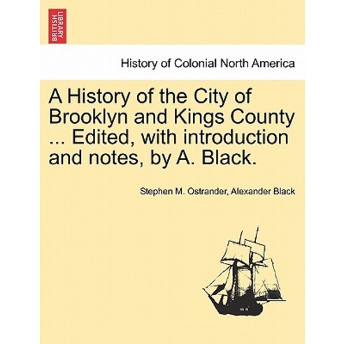 A History of the City of Brooklyn and Kings County ... Edited with Introduction and Notes by A. Blac..., British Library, Historical Print Editions