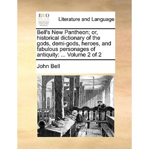 Bell''s New Pantheon; Or Historical Dictionary of the Gods Demi-Gods Heroes and Fabulous Personages..., Gale Ecco, Print Editions