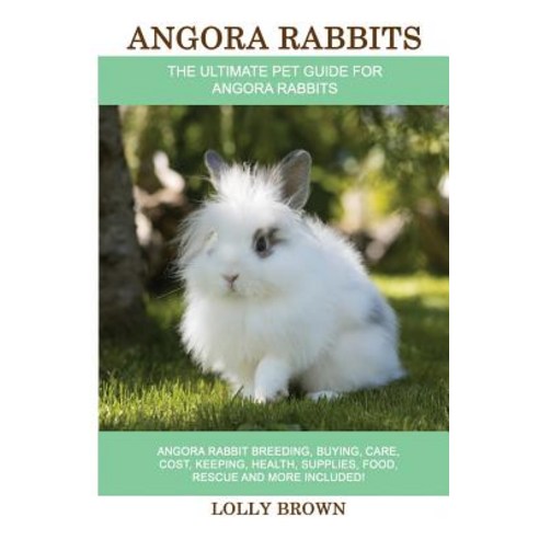 Angora Rabbits: Angora Rabbit Breeding Buying Care Cost Keeping Health Supplies Food Rescue an..., Pack & Post Plus, LLC