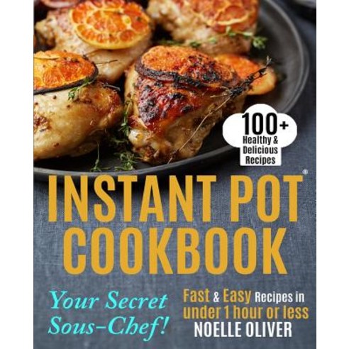 Instant Pot Cookbook: Your Secret Sous-Chef! 100+ Healthy & Delicious Instant Pot Recipes - Fast & Eas..., Createspace Independent Publishing Platform
