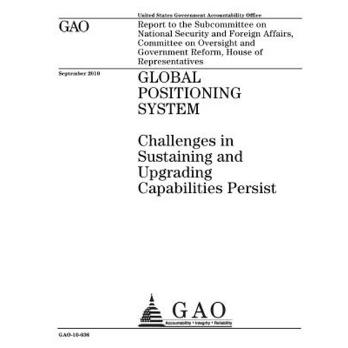 Global Positioning System: Challenges in Sustaining and Upgrading Capabilities Persist: Report to the ..., Createspace Independent Publishing Platform