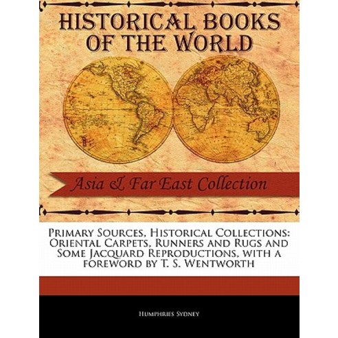Primary Sources Historical Collections: Oriental Carpets Runners and Rugs and Some Jacquard Reproduc..., Primary Sources, Historical Collections