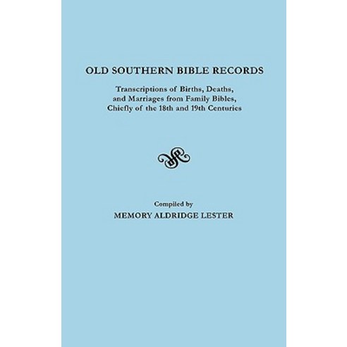 Old Southern Bible Records. Transcriptions of Births Deaths and Marriages from Family Bibles Chiefl..., Clearfield