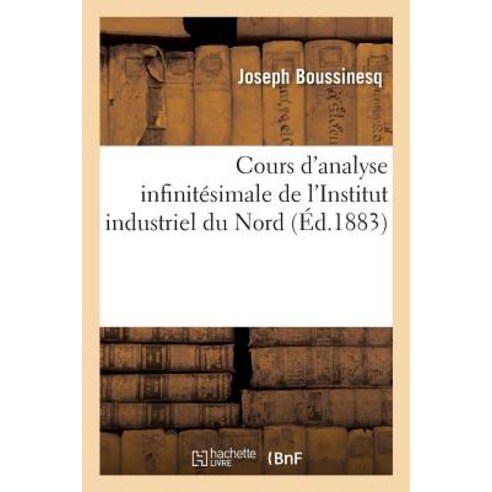 Cours D''Analyse Infinitesimale de L''Institut Industriel Du Nord = Cours D''Analyse Infinita(c)Simale de..., Hachette Livre - Bnf