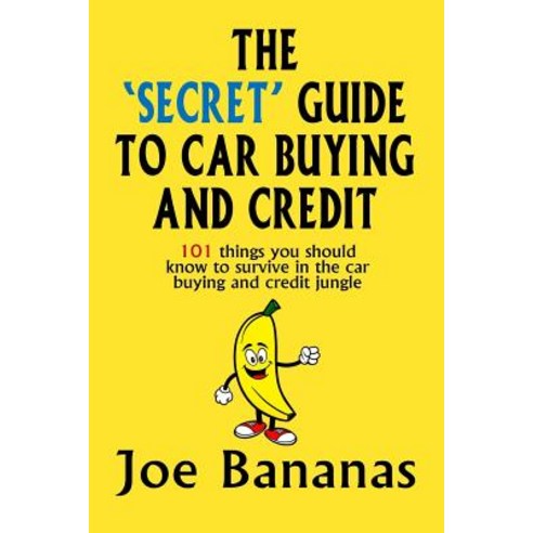 The ''Secret'' Guide to Car Buying and Credit: 101 Things You Should Know to Survive in the Car Buying a..., Createspace Independent Publishing Platform
