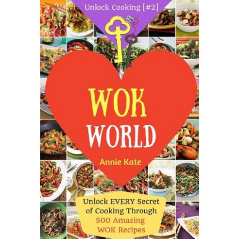 Welcome to Wok World: Unlock Every Secret of Cooking Through 500 Amazing Wok Recipes (Wok Cookbook St..., Createspace Independent Publishing Platform
