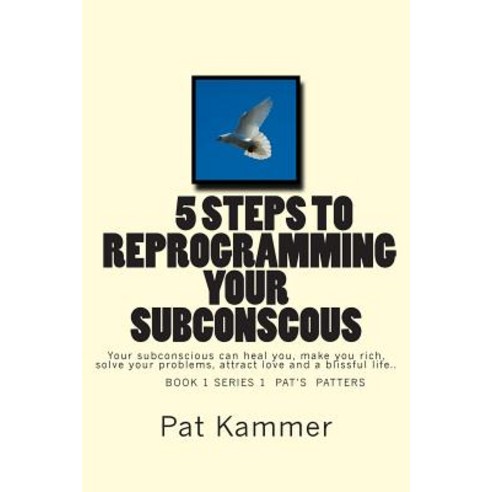 5 Steps to Reprogramming Your Subconscious: It Can Heal You Make You Rich Solve Your Problems Attra..., Createspace