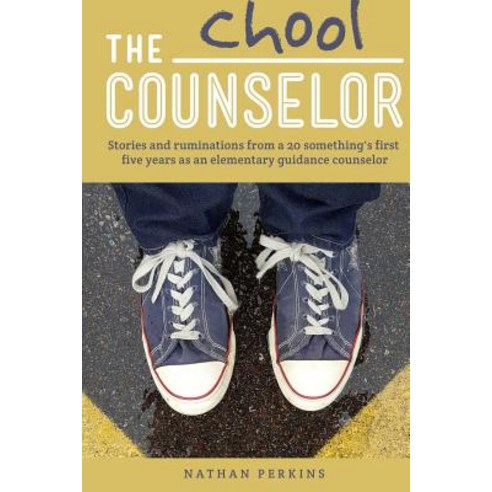 The Chool Counselor: Stories & Ruminations from a 20-Somethings First Five Years as an Elementary Guid..., Createspace Independent Publishing Platform