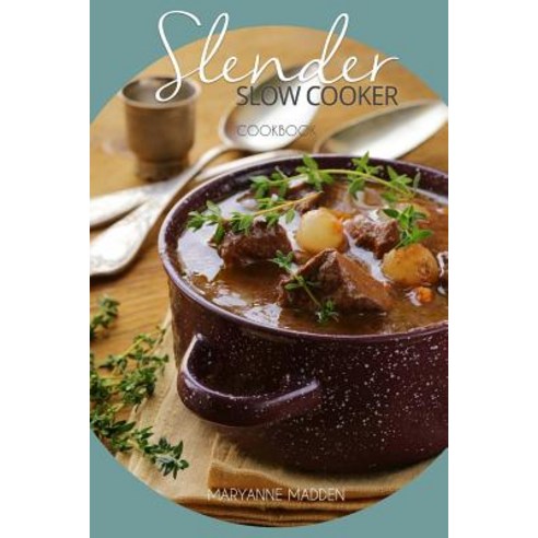 Slender Slow Cooker Cookbook: Low Calorie Recipes for Slow Cooking Under 200 300 and 400 Calories, Createspace Independent Publishing Platform