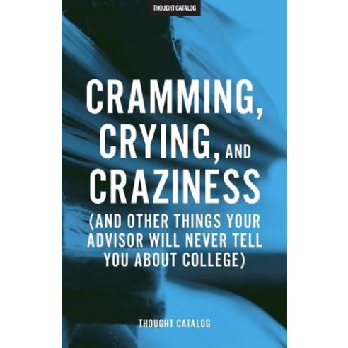 Cramming Crying and Craziness: (And Other Things Your Advisor Will Never Tell You about College), Createspace Independent Publishing Platform