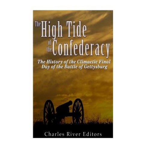 The High Tide of the Confederacy: The History of the Climactic Final Day of the Battle of Gettysburg, Createspace Independent Publishing Platform