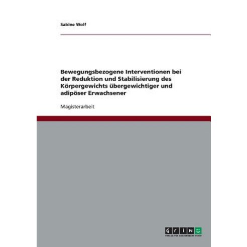 Bewegungsbezogene Interventionen Bei Der Reduktion Und Stabilisierung Des Korpergewichts Ubergewichtig..., Grin Publishing