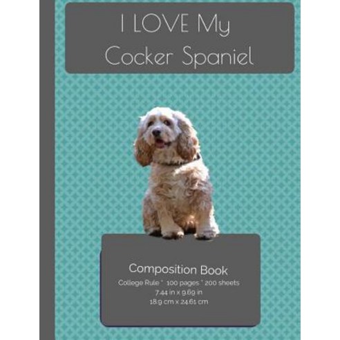 I Love My Cocker Spaniel Composition Notebook: College Ruled Writer''s ...