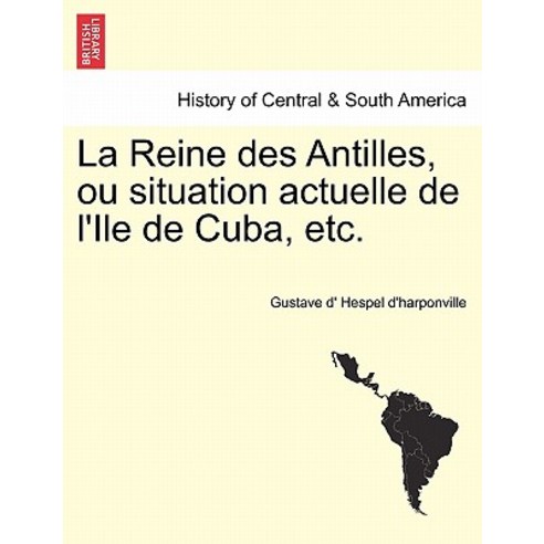 La Reine Des Antilles Ou Situation Actuelle de L''Ile de Cuba Etc. Paperback, British Library, Historical Print Editions
