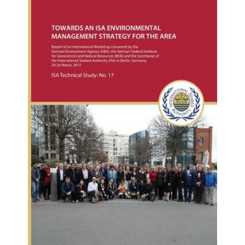 Towards an ISA Environmental Management Strategy for the Area: Report of an International Workshop Con..., International Seabed Authority