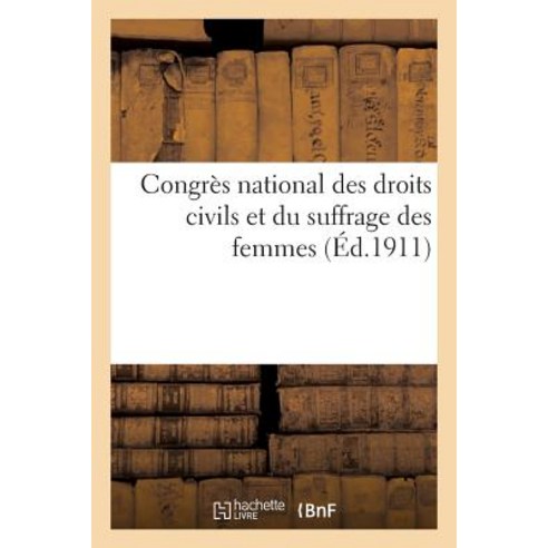 Congres National Des Droits Civils Et Du Suffrage Des Femmes = Congra]s National Des Droits Civils Et ..., Hachette Livre - Bnf