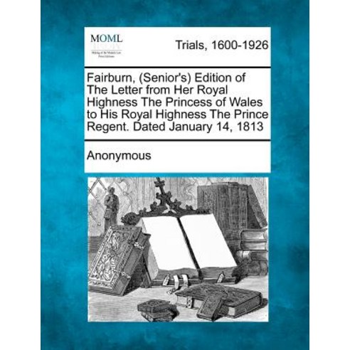 Fairburn (Senior''s) Edition of the Letter from Her Royal Highness the Princess of Wales to His Royal ..., Gale Ecco, Making of Modern Law