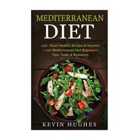 Mediterranean Diet: 250+ Heart Healthy Recipes & Desserts + 100 Mediterranean Diet Beginner''s Tips To..., Createspace Independent Publishing Platform