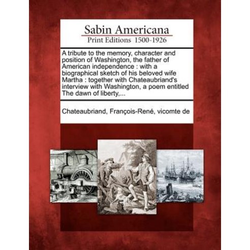 A Tribute to the Memory Character and Position of Washington the Father of American Independence: Wi..., Gale, Sabin Americana
