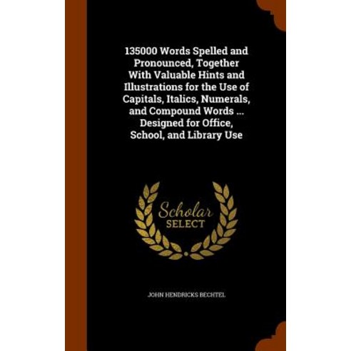 135000 Words Spelled and Pronounced Together with Valuable Hints and ...