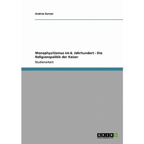 Monophysitismus Im 6. Jahrhundert - Die Religionspolitik Der Kaiser, Grin Publishing