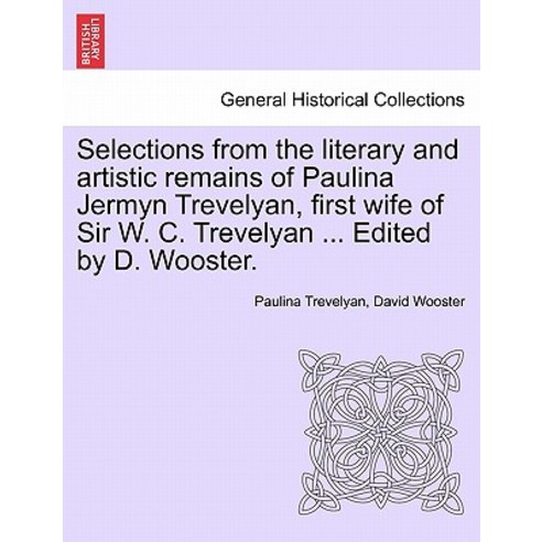 Selections from the Literary and Artistic Remains of Paulina Jermyn Trevelyan First Wife of Sir W. C...., British Library, Historical Print Editions