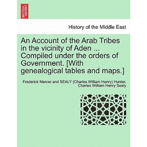 An Account of the Arab Tribes in the Vicinity of Aden ... Compiled Under the Orders of Government. [Wi..., British Library, Historical Print Editions