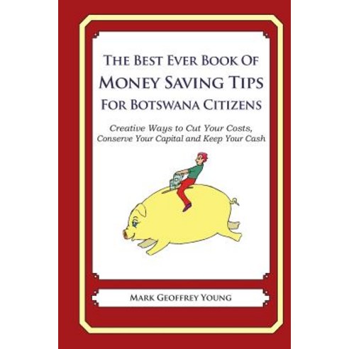 The Best Ever Book of Money Saving Tips for Botswana Citizens: Creative Ways to Cut Your Costs Conser..., Createspace