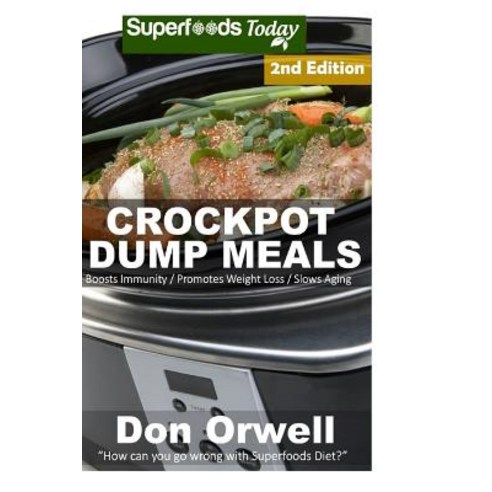Crockpot Dump Meals: Second Edition - 70+ Dump Meals Dump Dinners Recipes Antioxidants & Phytochemic..., Createspace Independent Publishing Platform
