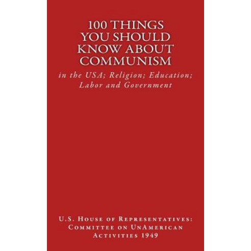 100 Things You Should Know about Communism: In the USA; Religion; Education; Labor and Government, Createspace Independent Publishing Platform