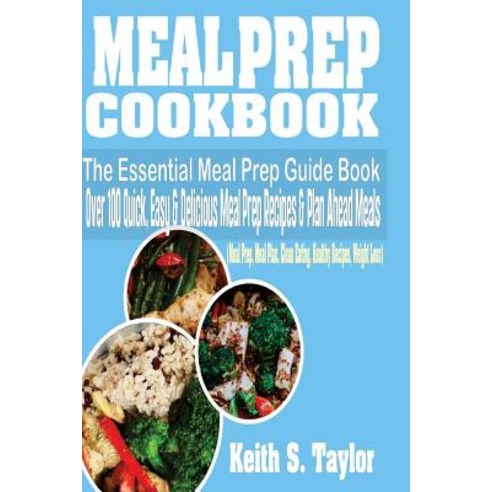 Meal Prep Cookbook: The Essential Meal Prep Guide Book: Over 100 Quick Easy and Delicious Meal Prep R..., Createspace Independent Publishing Platform