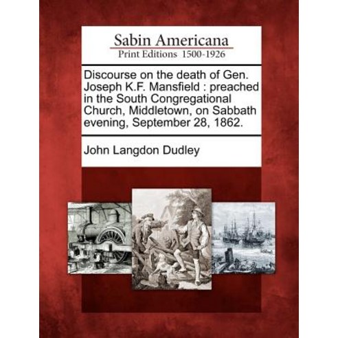 Discourse on the Death of Gen. Joseph K.F. Mansfield: Preached in the South Congregational Church Mid..., Gale Ecco, Sabin Americana