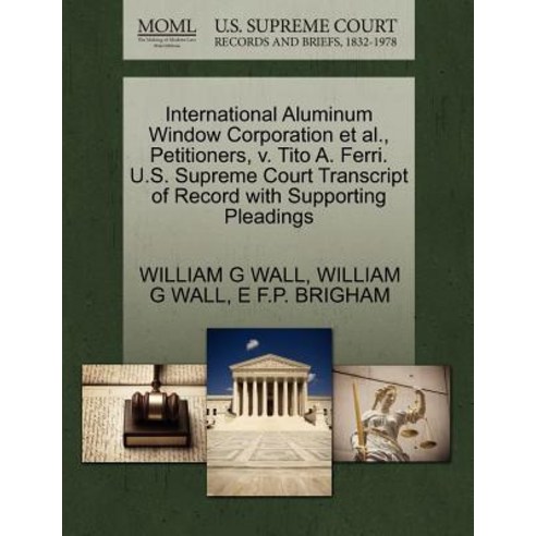 International Aluminum Window Corporation et al. Petitioners V. Tito A. Ferri. U.S. Supreme Court Tr..., Gale Ecco, U.S. Supreme Court Records