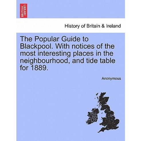 The Popular Guide to Blackpool. with Notices of the Most Interesting Places in the Neighbourhood and ..., British Library, Historical Print Editions