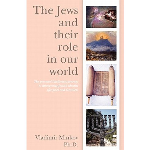 The Jews and Their Role in Our World: The Personal Intellectual Journey to Discovering Jewish Identity..., Createspace Independent Publishing Platform