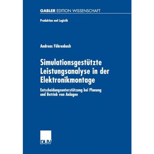 Simulationsgestutzte Leistungsanalyse in Der Elektronikmontage: Entscheidungsunterstutzung Bei Planung..., Deutscher Universitatsverlag