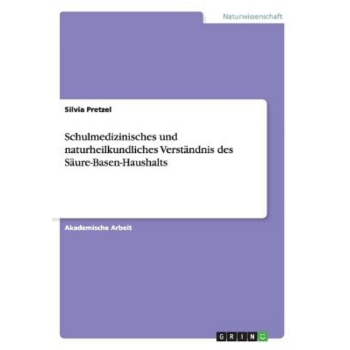 Schulmedizinisches Und Naturheilkundliches Verstandnis Des Saure-Basen-Haushalts, Grin Publishing